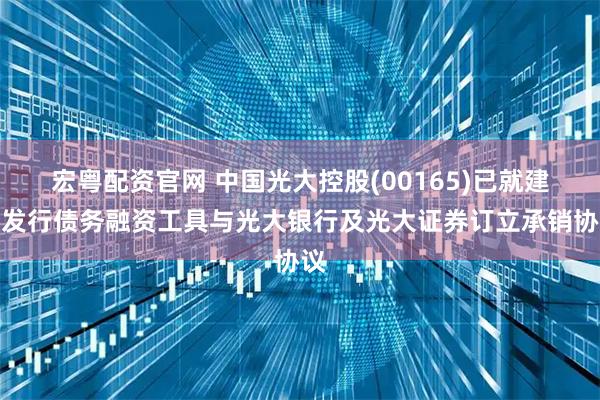 宏粤配资官网 中国光大控股(00165)已就建议发行债务融资工具与光大银行及光大证券订立承销协议